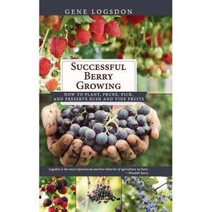 Successful Berry Growing: How to Plant, Prune, Pick and Preserve Bush and Vine F
